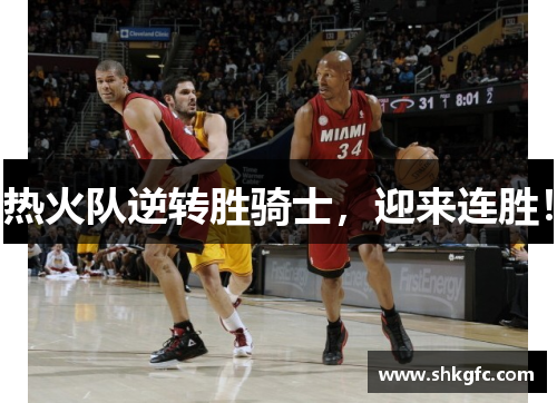 热火队逆转胜骑士，迎来连胜！