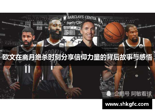 欧文在斋月绝杀时刻分享信仰力量的背后故事与感悟