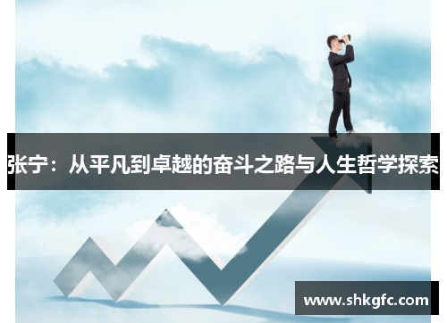 张宁：从平凡到卓越的奋斗之路与人生哲学探索