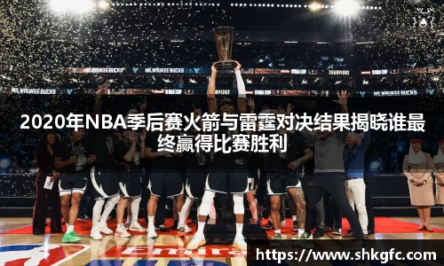 伟德2020年NBA季后赛火箭与雷霆对决结果揭晓谁最终赢得比赛胜利